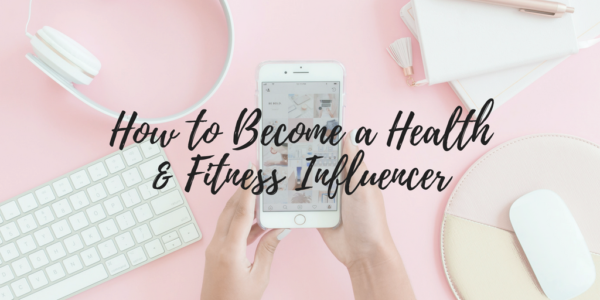 Everything You Need To Know About Being A Health & Fitness Influencer 