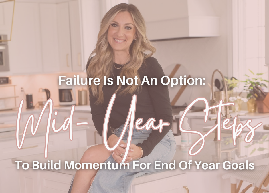 Failure Is Not An Option: Mid-Year Steps To Build Momentum For End Of Year Goals!