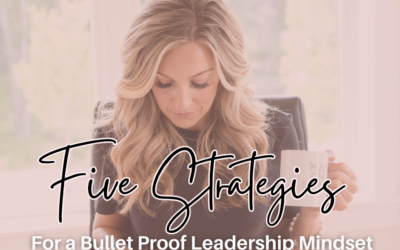 5 Strategies For a Bullet Proof Leadership Mindset