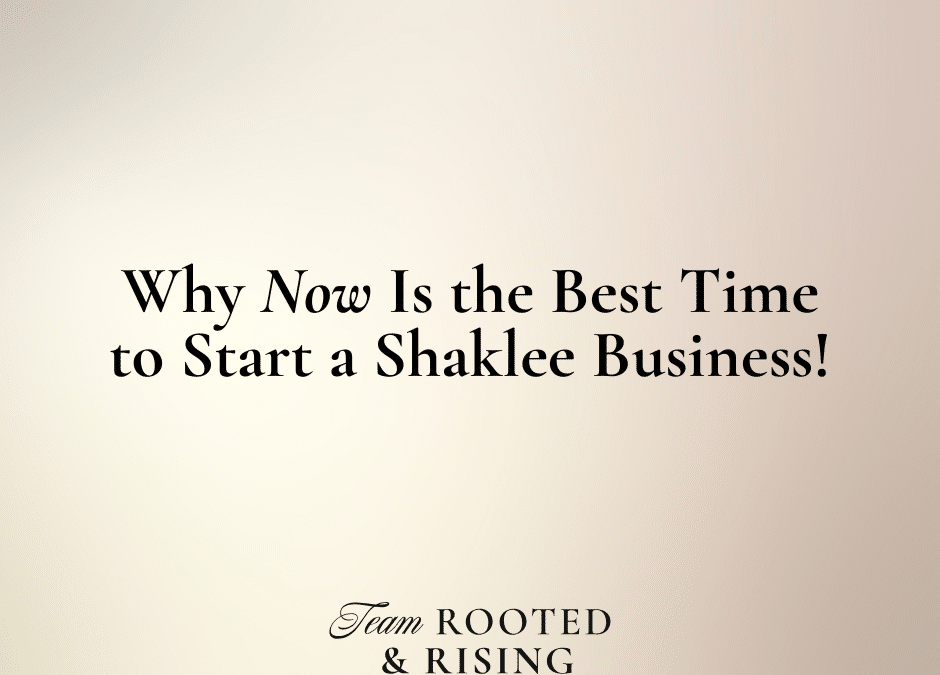 Why Now Is the Time to Start a Shaklee Business
